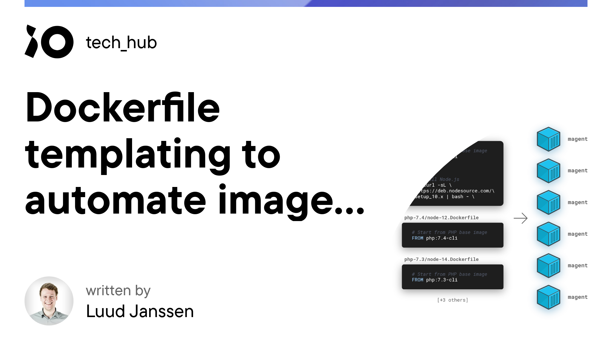 Dockerfile templating to automate image creation iO tech_hub Dockerfile templating to automate image creation iO tech_hub